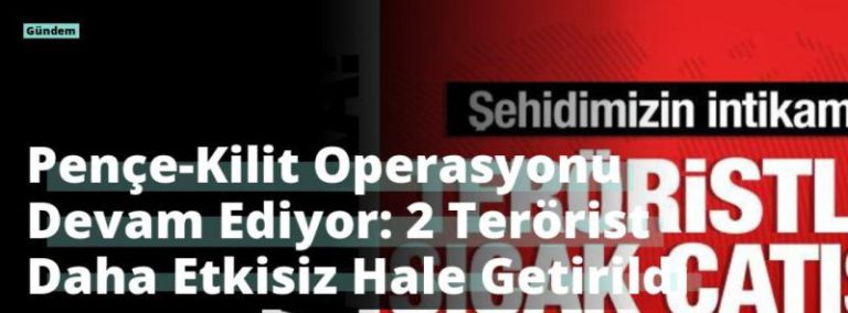 Pençe-Kilit Operasyonu Devam Ediyor: 2 Terörist Daha Etkisiz Hale Getirildi
