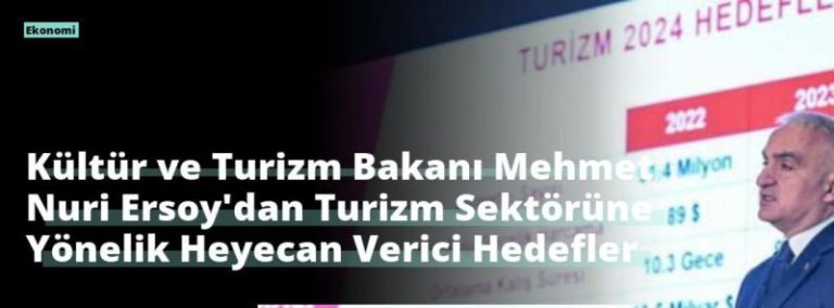 Kültür ve Turizm Bakanı Mehmet Nuri Ersoy’dan Turizm Sektörüne Yönelik Heyecan Verici Hedefler