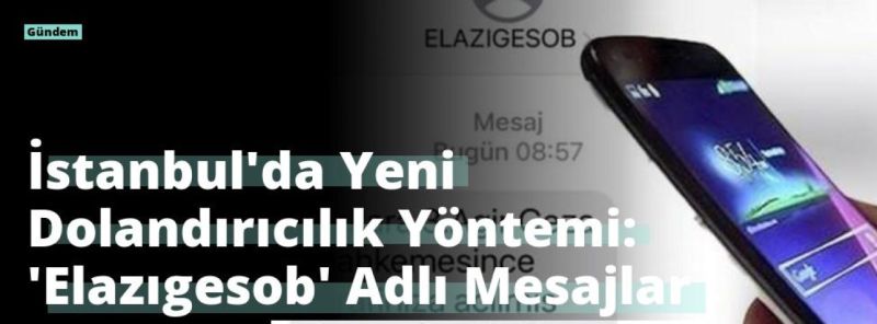 İstanbul’da Yeni Dolandırıcılık Yöntemi: ‘Elazıgesob’ Adlı Mesajlar