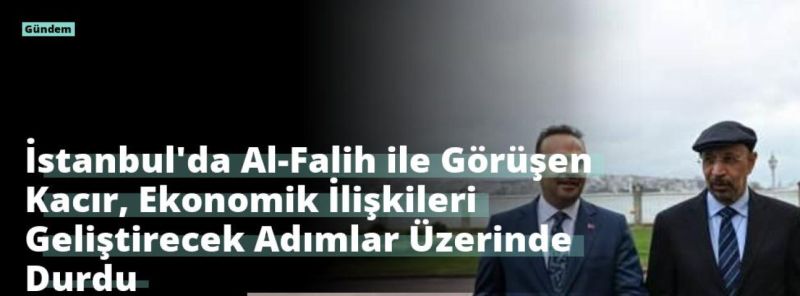 İstanbul’da Al-Falih ile Görüşen Kacır, Ekonomik İlişkileri Geliştirecek Adımlar Üzerinde Durdu