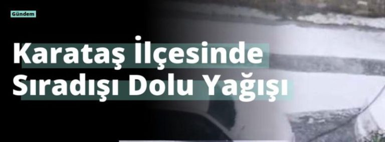 Karataş İlçesinde Sıradışı Dolu Yağışı