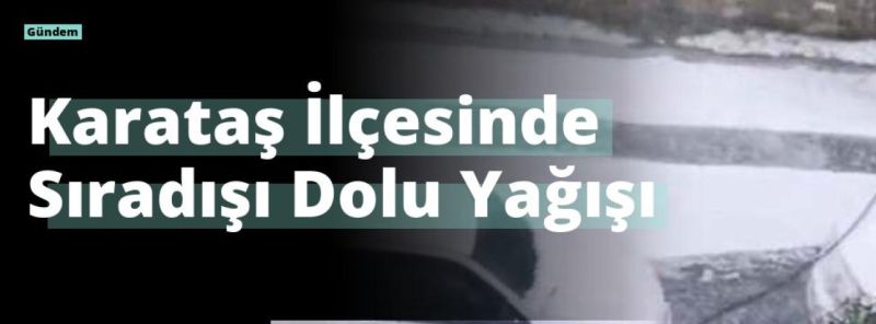 Karataş İlçesinde Sıradışı Dolu Yağışı