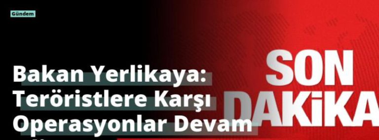 Bakan Yerlikaya: Teröristlere Karşı Operasyonlar Devam Ediyor