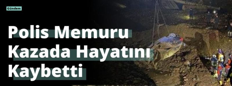 Polis Memuru Kazada Hayatını Kaybetti