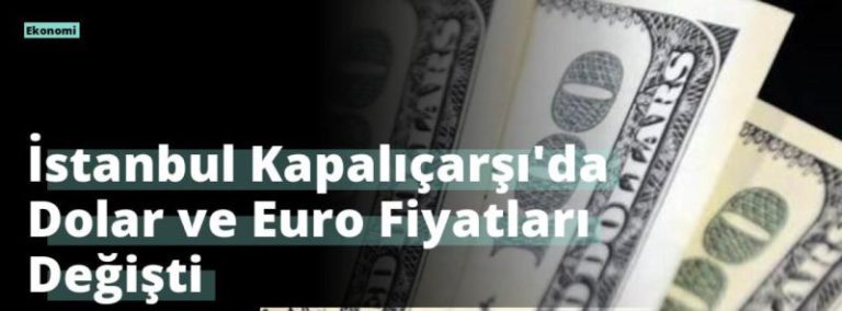 İstanbul Kapalıçarşı’da Dolar ve Euro Fiyatları Değişti