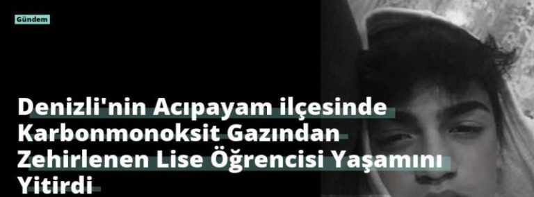 Denizli’nin Acıpayam ilçesinde Karbonmonoksit Gazından Zehirlenen Lise Öğrencisi Yaşamını Yitirdi