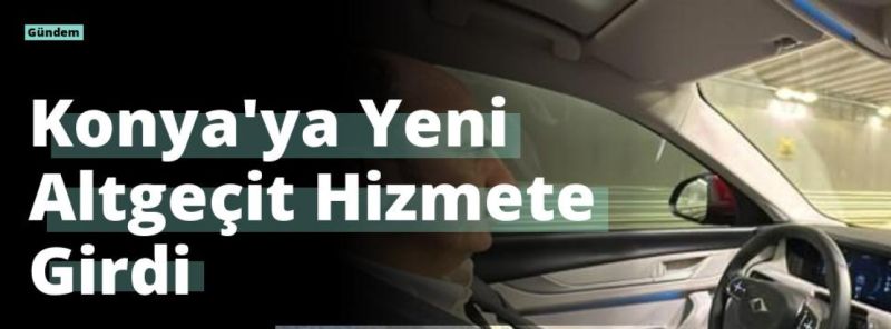 Konya’ya Yeni Altgeçit Hizmete Girdi