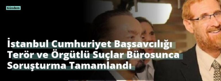 İstanbul Cumhuriyet Başsavcılığı Terör ve Örgütlü Suçlar Bürosunca Soruşturma Tamamlandı