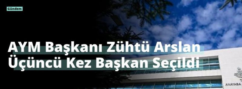 AYM Başkanı Zühtü Arslan Üçüncü Kez Başkan Seçildi