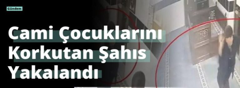 Cami Çocuklarını Korkutan Şahıs Yakalandı