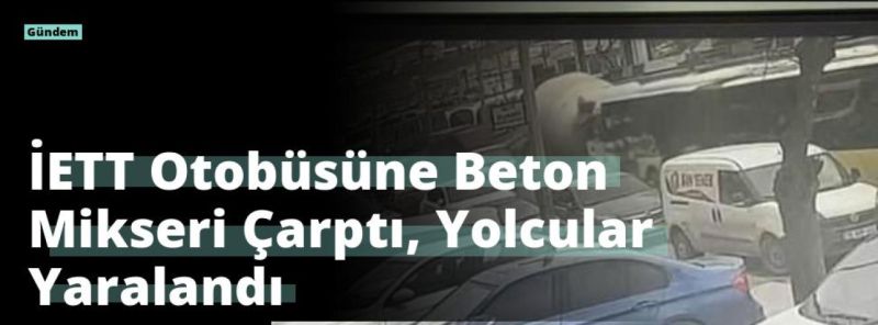 İETT Otobüsüne Beton Mikseri Çarptı, Yolcular Yaralandı