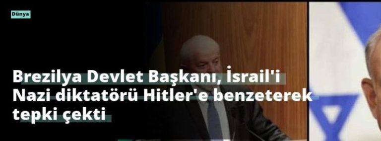 Brezilya Devlet Başkanı, İsrail’i Nazi diktatörü Hitler’e benzeterek tepki çekti