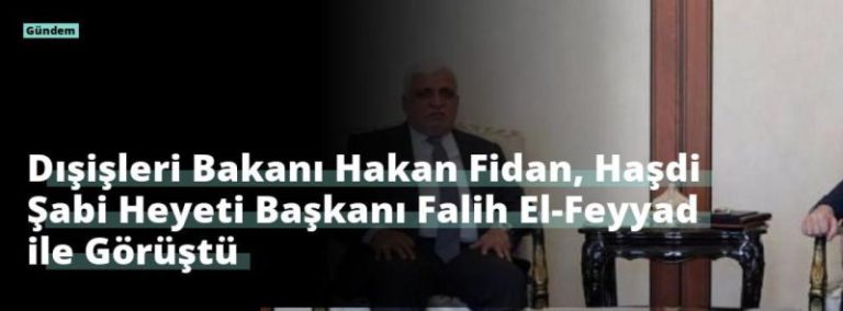 Dışişleri Bakanı Hakan Fidan, Haşdi Şabi Heyeti Başkanı Falih El-Feyyad ile Görüştü