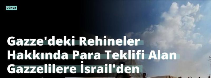 Gazze’deki Rehineler Hakkında Para Teklifi Alan Gazzelilere İsrail’den Mesaj