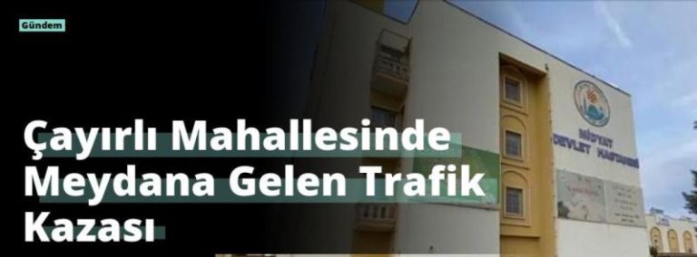 Çayırlı Mahallesinde Meydana Gelen Trafik Kazası