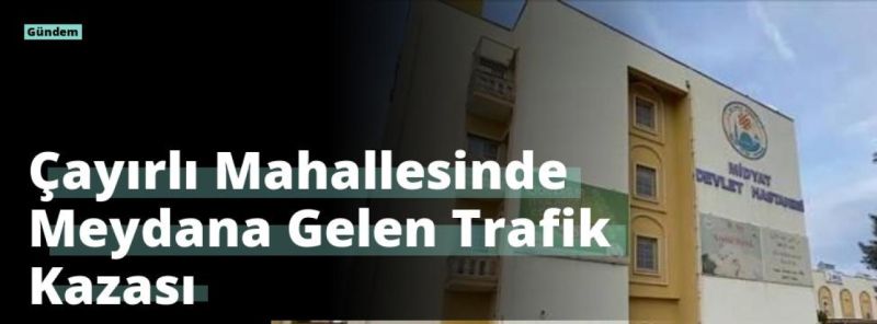 Çayırlı Mahallesinde Meydana Gelen Trafik Kazası