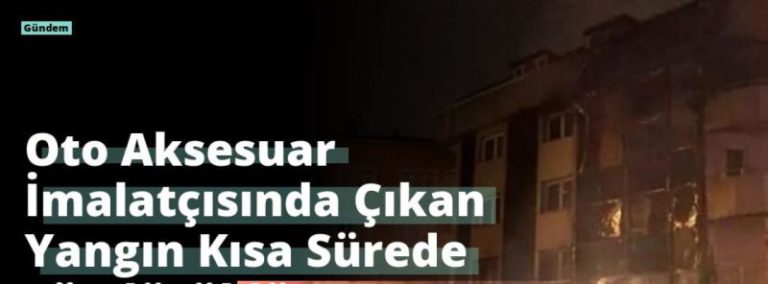 Oto Aksesuar İmalatçısında Çıkan Yangın Kısa Sürede Söndürüldü