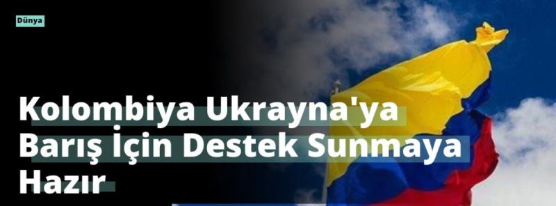 Kolombiya Ukrayna’ya Barış İçin Destek Sunmaya Hazır