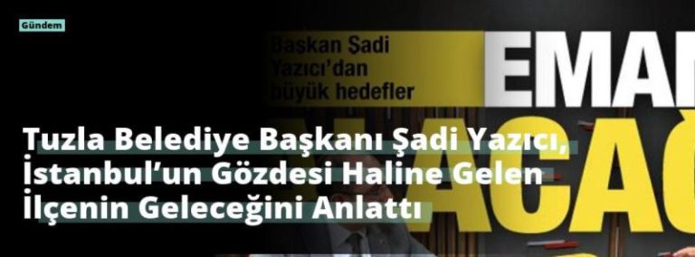 Tuzla Belediye Başkanı Şadi Yazıcı, İstanbul’un Gözdesi Haline Gelen İlçenin Geleceğini Anlattı