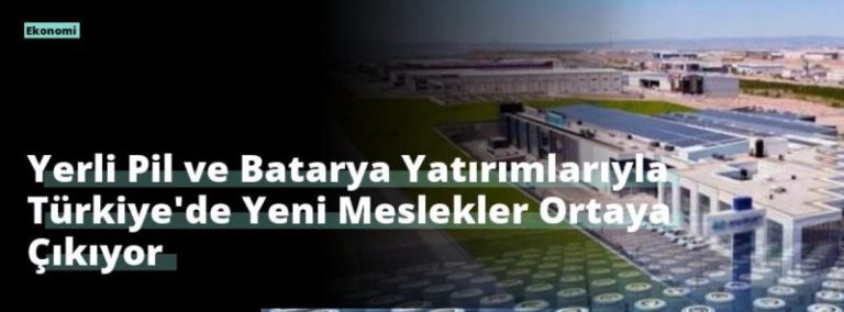 Yerli Pil ve Batarya Yatırımlarıyla Türkiye’de Yeni Meslekler Ortaya Çıkıyor