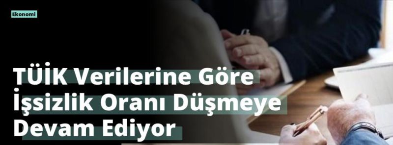 TÜİK Verilerine Göre İşsizlik Oranı Düşmeye Devam Ediyor
