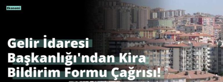 Gelir İdaresi Başkanlığı’ndan Kira Bildirim Formu Çağrısı!