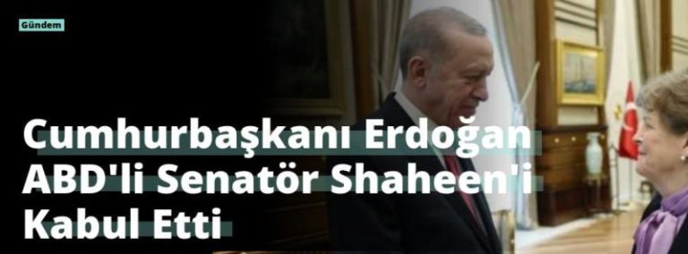 Cumhurbaşkanı Erdoğan ABD’li Senatör Shaheen’i Kabul Etti