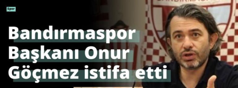 Bandırmaspor Başkanı Onur Göçmez istifa etti