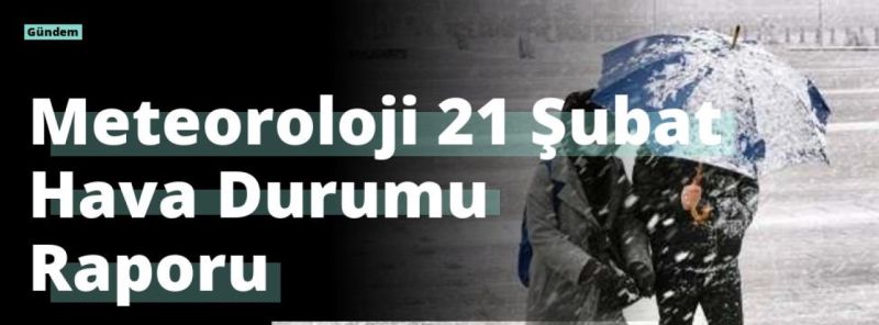 Meteoroloji 21 Şubat Hava Durumu Raporu
