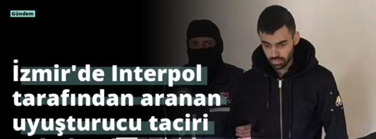 İzmir’de Interpol tarafından aranan uyuşturucu taciri yakalandı