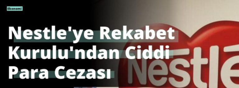 Nestle’ye Rekabet Kurulu’ndan Ciddi Para Cezası