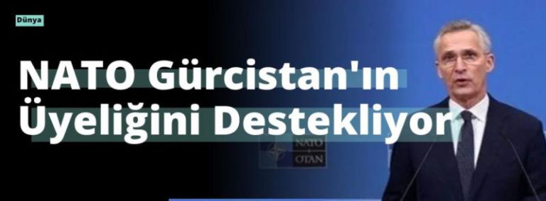 NATO Gürcistan’ın Üyeliğini Destekliyor