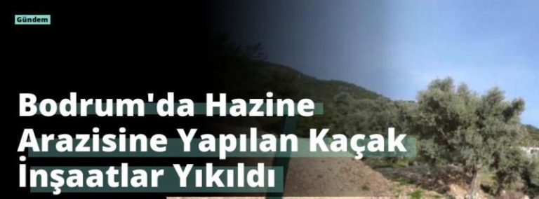 Bodrum’da Hazine Arazisine Yapılan Kaçak İnşaatlar Yıkıldı