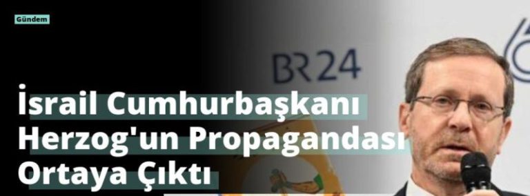 İsrail Cumhurbaşkanı Herzog’un Propagandası Ortaya Çıktı