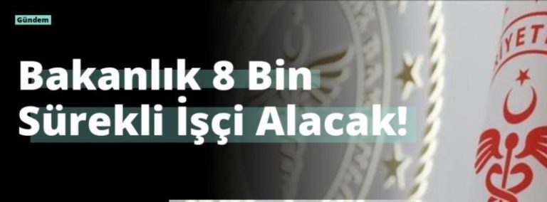 Bakanlık 8 Bin Sürekli İşçi Alacak!
