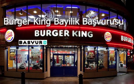 Burger King Bayilik Başvurusu Nasıl Yapılır? Şartları Neledir?