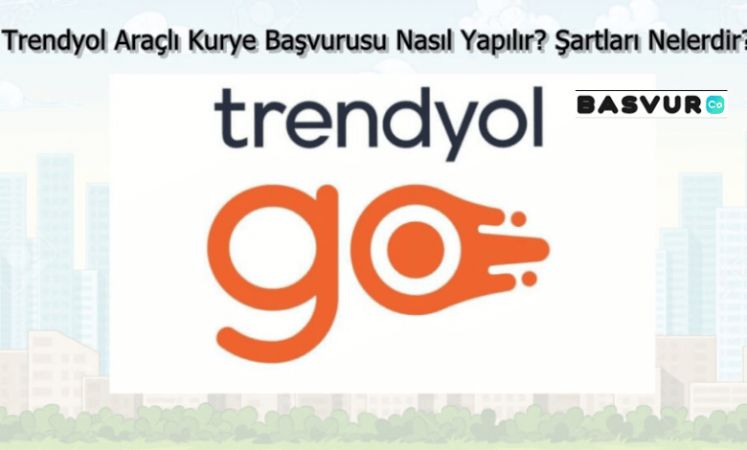 Trendyol Araçlı Kurye Başvurusu Nasıl Yapılır? Şartları Nelerdir?