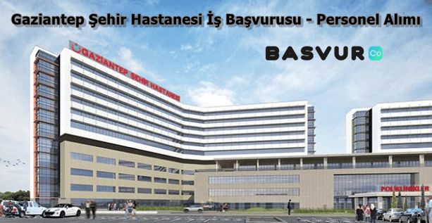 Gaziantep Şehir Hastanesi İş Başvurusu – Personel, İşçi Alımı Başvuru Formu 2023