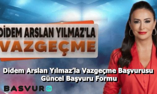 Didem Arslan Yılmaz’la Vazgeçme Başvurusu – Güncel Başvuru Formu