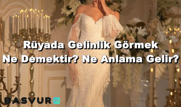 Rüyada Gelinlik Görmek Ne Demektir? Ne Anlama Gelir?
