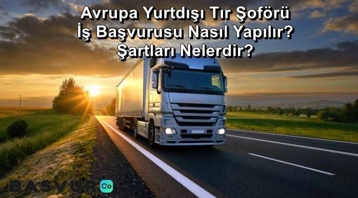 Avrupa Yurtdışı Tır Şoförü İş Başvurusu Nasıl Yapılır? Şartları Nelerdir?