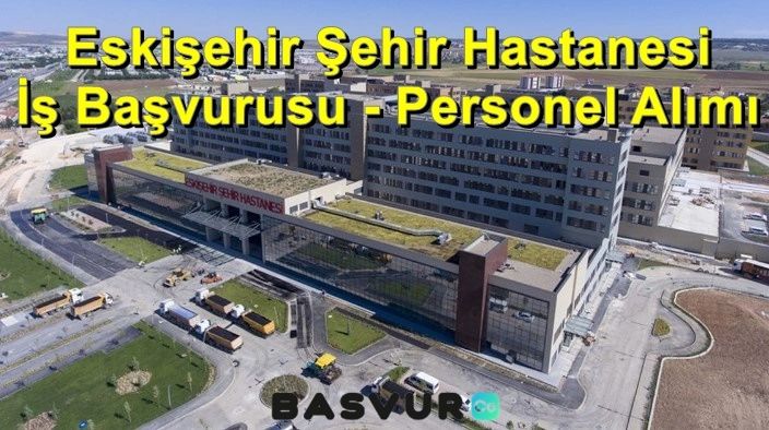 Eskişehir Şehir Hastanesi İş Başvurusu – Personel Alımı 2023