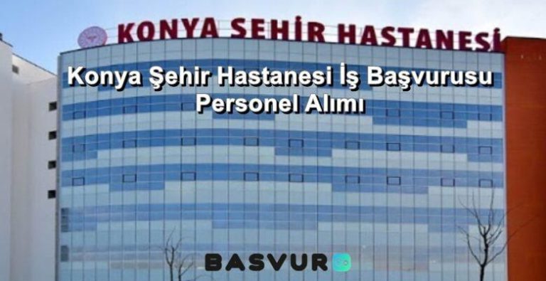 Konya Şehir Hastanesi İş Başvurusu – Personel Alımı 2023