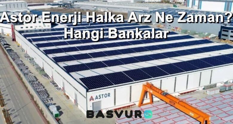 Astor Enerji Halka Arz Ne Zaman? Hangi Bankalar