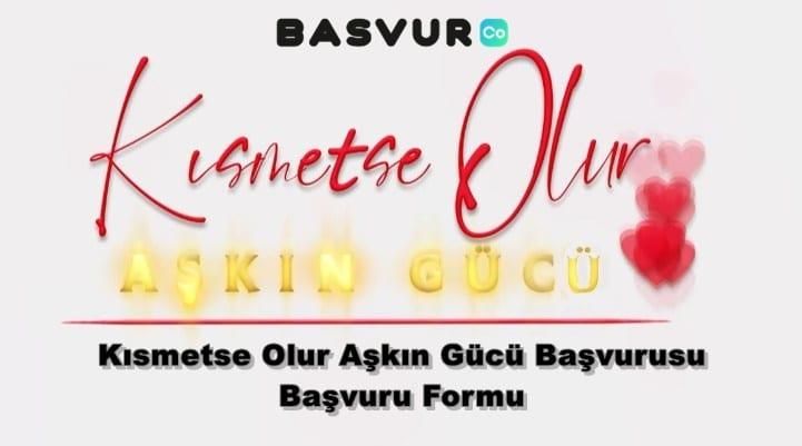 Kısmetse Olur Aşkın Gücü Başvurusu – Başvuru Formu 2023