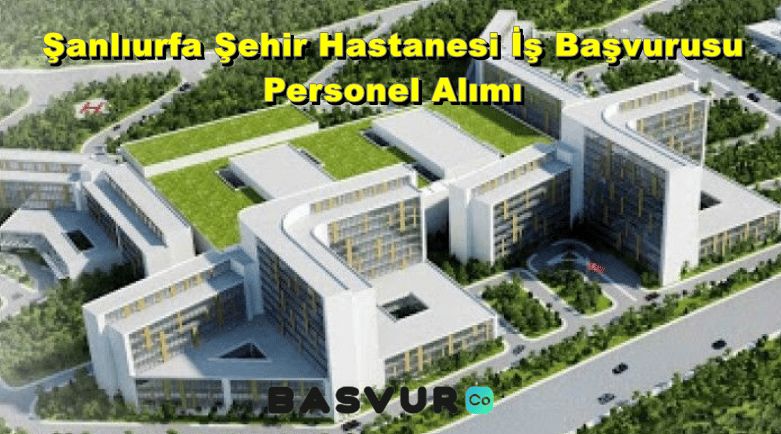 Şanlıurfa Şehir Hastanesi İş Başvurusu – Personel alımı 2023