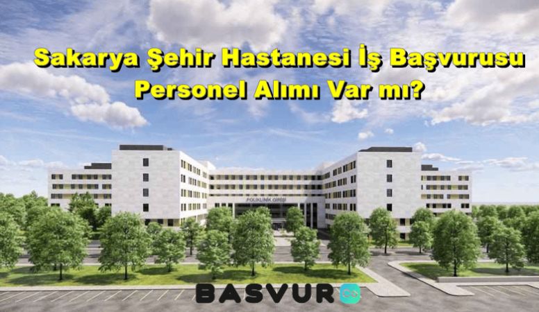 Sakarya Şehir Hastanesi İş Başvurusu – Personel Alımı 2023