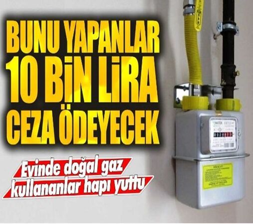 Doğalgaz kullananlar dikkat! Bunu yapanlar ceza ödeyecek