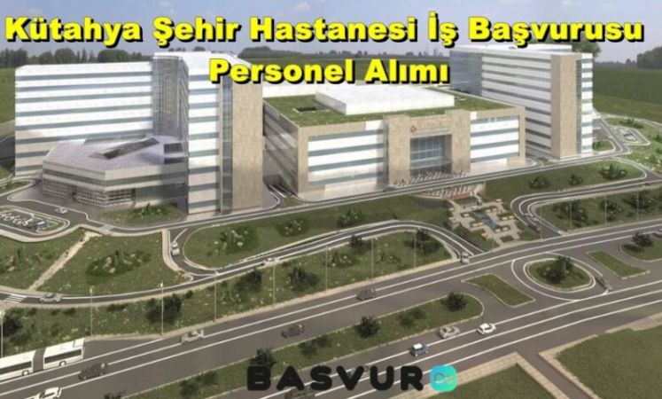 Kütahya Şehir Hastanesi İş Başvurusu – Personel Alımı Başvuru Formu 2023