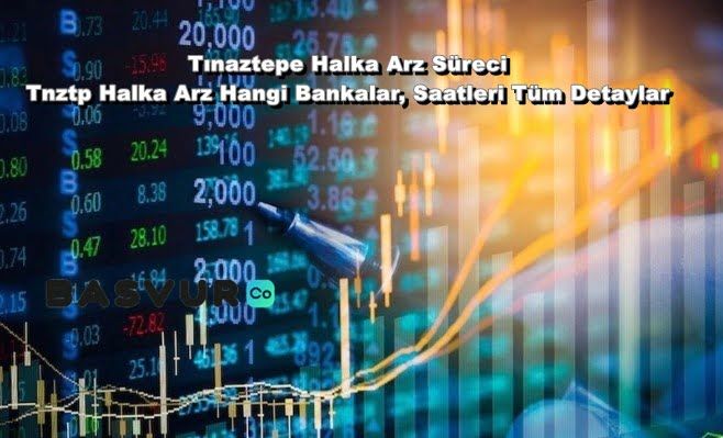 Tınaztepe Halka Arz Süreci – Tnztp Halka Arz Hangi Bankalar, Saatleri Tüm Detaylar